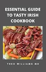 ESSENTIAL GUIDE TO TASTY IRISH COOKBOOK: All You Need To Know About Irish Cuisine, Nutritional And Various Delicious Recipes 