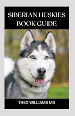 SIBERIAN HUSKIES BOOK GUIDE: The Ultimate Guide To Grooming, Training, Feeding, Caring, And Loving Your Husky Puppy 