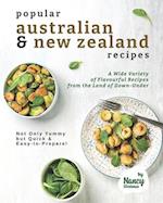 Popular Australian & New Zealand Recipes: A Wide Variety of Flavourful Recipes from the Land - of Down-Under Not Only Yummy but Quick & Easy-to-Prepar