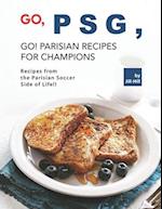 Go, PSG, Go! Parisian Recipes for Champions: Recipes from the Parisian Soccer Side of Life!! 