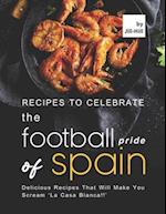 Recipes to Celebrate the Football Pride of Spain: Delicious Recipes That Will Make You Scream 'La Casa Blanca!!' 