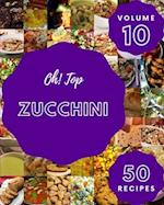 Oh! Top 50 Zucchini Recipes Volume 10: Cook it Yourself with Zucchini Cookbook! 