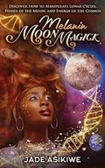 Melanin Moon Magick: Discover How to Manipulate Lunar Cycles, Phases of The Moon, and Energy of The Cosmos 