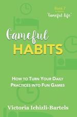 Gameful Habits: How to Turn Your Daily Practices into Fun Games 