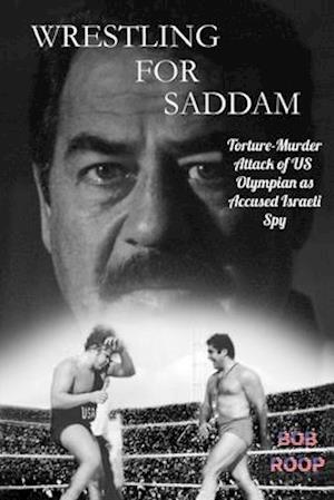 Wrestling For Saddam: Torture-Murder Attack of US Olympian as Accused Israeli Spy