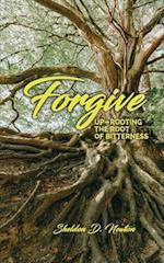 Forgive: Up-rooting The Root Of Bitterness 