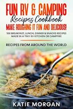 Fun RV & Camping Recipes Cookbook - Make Roughing It Fun and Delicious!: 100 Breakfast, Lunch, Dinner & Snacks Recipes Made in a Tiny RV Kitchen or C