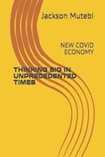 THINKING BIG IN UNPRECEDENTED TIMES: NEW COVID ECONOMY 