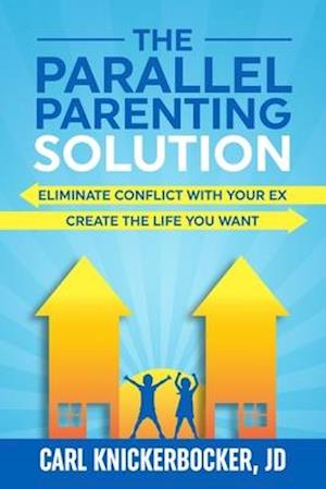 The Parallel Parenting Solution: Eliminate Confict With Your Ex, Create The Life You Want