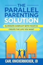 The Parallel Parenting Solution: Eliminate Confict With Your Ex, Create The Life You Want 