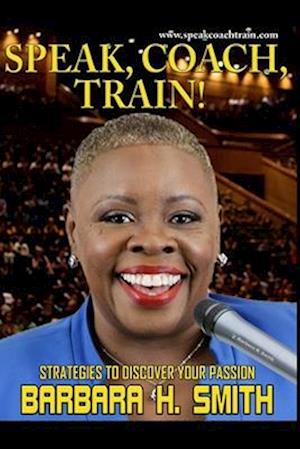 Speak, Coach, Train: Strategies To Discover Your Passion