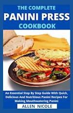 The Complete Panini Press Cookbook: An Essential Step By Step Guide With Quick, Delicious And Nutritious Panini Recipes For Making Mouthwatering Panin