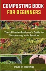 Composting Book for Beginners: The Ultimate Gardener's Guide To Composting With Passion 