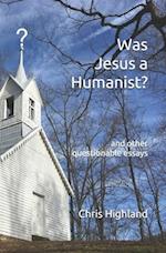 Was Jesus a Humanist?: and other questionable essays 