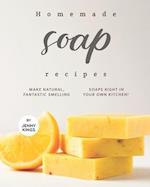 Homemade Soap Recipes: Make Natural, Fantastic Smelling Soaps Right in Your Own Kitchen! 