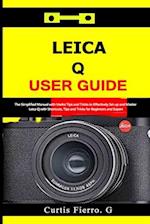 Leica Q User Guide : The Simplified Manual with Useful Tips and Tricks to Effectively Set up and Master Leica Q with Shortcuts, Tips and Tricks for Be