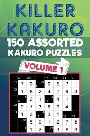 Killer Kakuro: 150 Assorted Kakuro Puzzles for All Ages