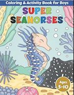 Super Seahorses Coloring and Activity Book for Boys Ages 5-10: Fun Facts, Colouring, Mazes, Dot to Dot, Word Games, Jokes and more for Clever Kids 