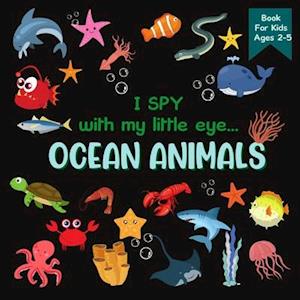 I Spy With My Little Eye OCEAN ANIMALS Book For Kids Ages 2-5: A Fun Activity Learning, Picture and Guessing Game For Kids | Toddlers & Preschoolers B