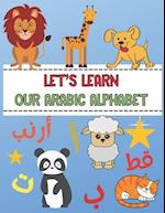 Let's Learn Our Arabic Alphabet 