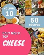 Holy Moly! Top 50 Cheese Recipes Volume 10: Make Cooking at Home Easier with Cheese Cookbook! 