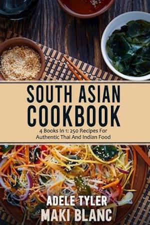 South Asian Cookbook: 4 Books In 1: 250 Recipes For Thai And Indian Food