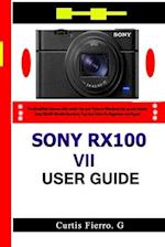Sony RX100 VII User Guide : The Simplified Manual with Useful Tips and Tricks to Effectively Set up and Master Sony RX100 VII with Shortcuts, Tips and