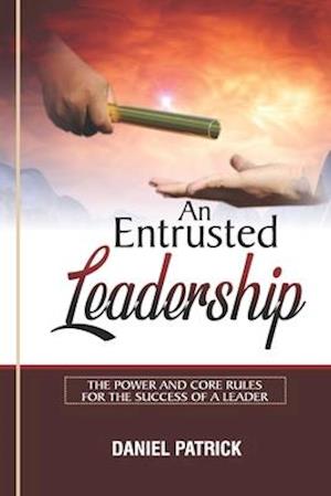 An Entrusted Leadership: The Power and Core Rules for the Success of a Leader.