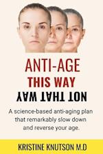 Antiage This Way Not That Way: A science-based anti-aging plan that remarkably slow down and reverse your age 