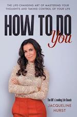 How To Do You: The Life Changing Art of Mastering Your Thoughts and Taking Control of Your Life 