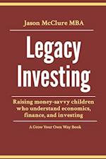 Legacy Investing: raising money-savvy children who understand economics, finance, and investing 