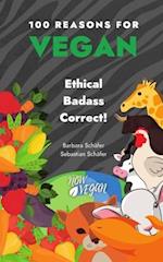 100 Reasons for Vegan: Ethical Badass Correct! 