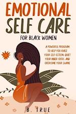 EMOTIONAL Self Care For Black WOMEN: A Powerful Program to Help You Raise Your Self-Esteem, Quiet Your Inner Critic, and Overcome Your Shame 