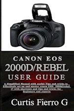 CANON EOS 2000D/Rebel T7 User Guide : The Simplified Manual with Useful Tips and Tricks to Effectively Set up and Master CANON EOS 2000D/Rebel T7 with