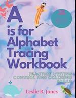A is for Alphabet Tracing Workbook: Practice Writing Control and Coloring Skills 