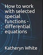 How to work with selected special functions - differential equations 