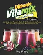 The Ultimate Vitamix Cookbook For Beginners: Top 500 Superfood, Wholesome Vitamix Blender Smoothie Recipes to Lose Weight, Gain energy, Anti-age, Deto