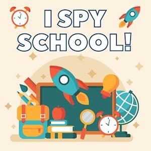 I SPY SCHOOL!: Activity Book for Kids ages 2-5, A Fun Guessing Game Picture Book for Toddlers, Children and Preschoolers