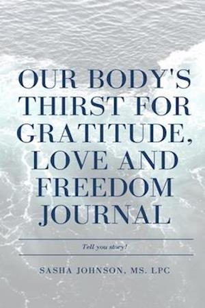 Our Body's Thirst for Love, Freedom and Gratitude Journal