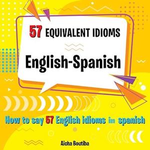 57 Equivalent idioms English-Spanish : How to say 57 English idioms en Spanish