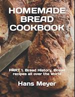 HOMEMADE BREAD COOKBOOK: PART 1. Bread History, Bread recipes all over the world 