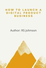 How to Launch a Digital Product Business 