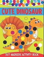 Cute Dinosaur Dot Markers Activity Book : Cute Dinosaur Dot Marker Coloring And Activity Book for Toddlers Ages 2-5 | Kindergarten Ages 1-3, 2-4, 3-5 