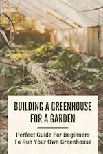 Building A Greenhouse For A Garden