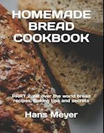 HOMEMADE BREAD COOKBOOK: PART 2. All over the world bread recipes, Baking tips and secrets 