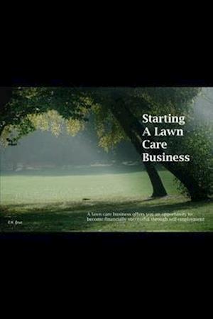 Starting A Lawn Care Business: A lawn care business offers you an opportunity to become financially successful through self-employment