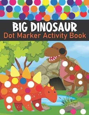 Big Dinosaur Dot Marker Activity Book : Cute Dinosaur Dot Marker Coloring And Activity Book for Toddlers | Kindergarten