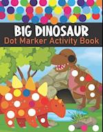 Big Dinosaur Dot Marker Activity Book : Cute Dinosaur Dot Marker Coloring And Activity Book for Toddlers | Kindergarten 
