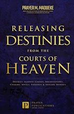 Releasing Destinies from the Courts of Heaven: Decrees against Curses, Incantations, Charms, Spells, Failures & Suicide Demons 