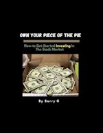 Own Your Piece Of The Pie: How To Get Started Investing In The Stock Market 